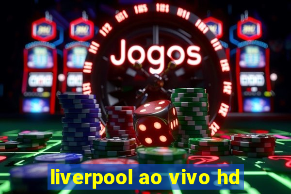 liverpool ao vivo hd